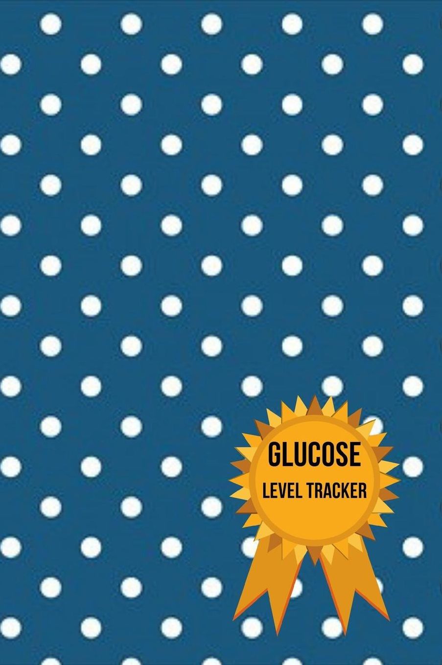 Glucose Level Tracker: Daily Record Log Book For Tracking Diabetes Health and Blood Sugar Level