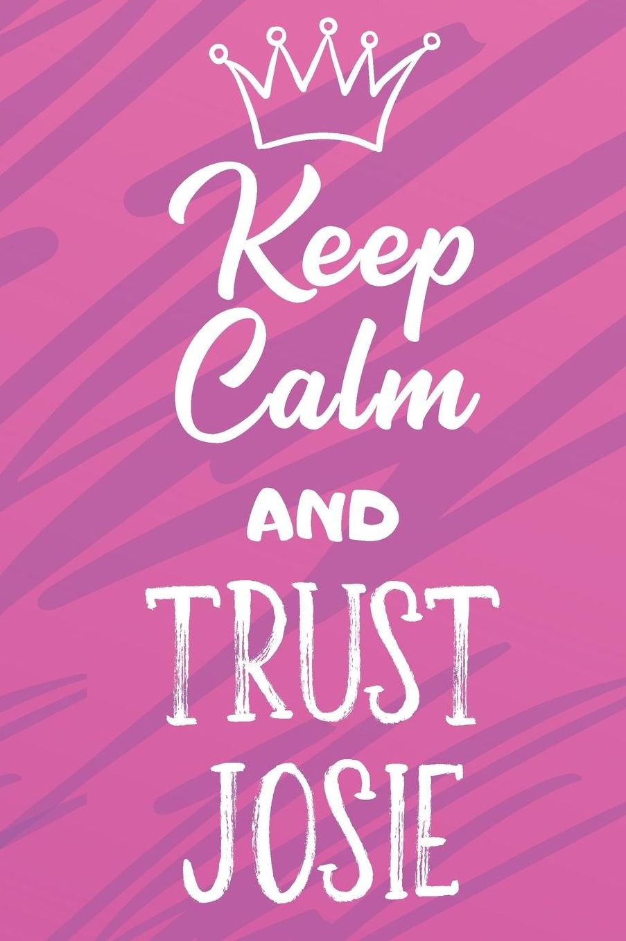 Keep Calm And Trust Josie: Funny Loving Friendship Appreciation Journal and Notebook for Friends Family Coworkers. Lined Paper Note Book.