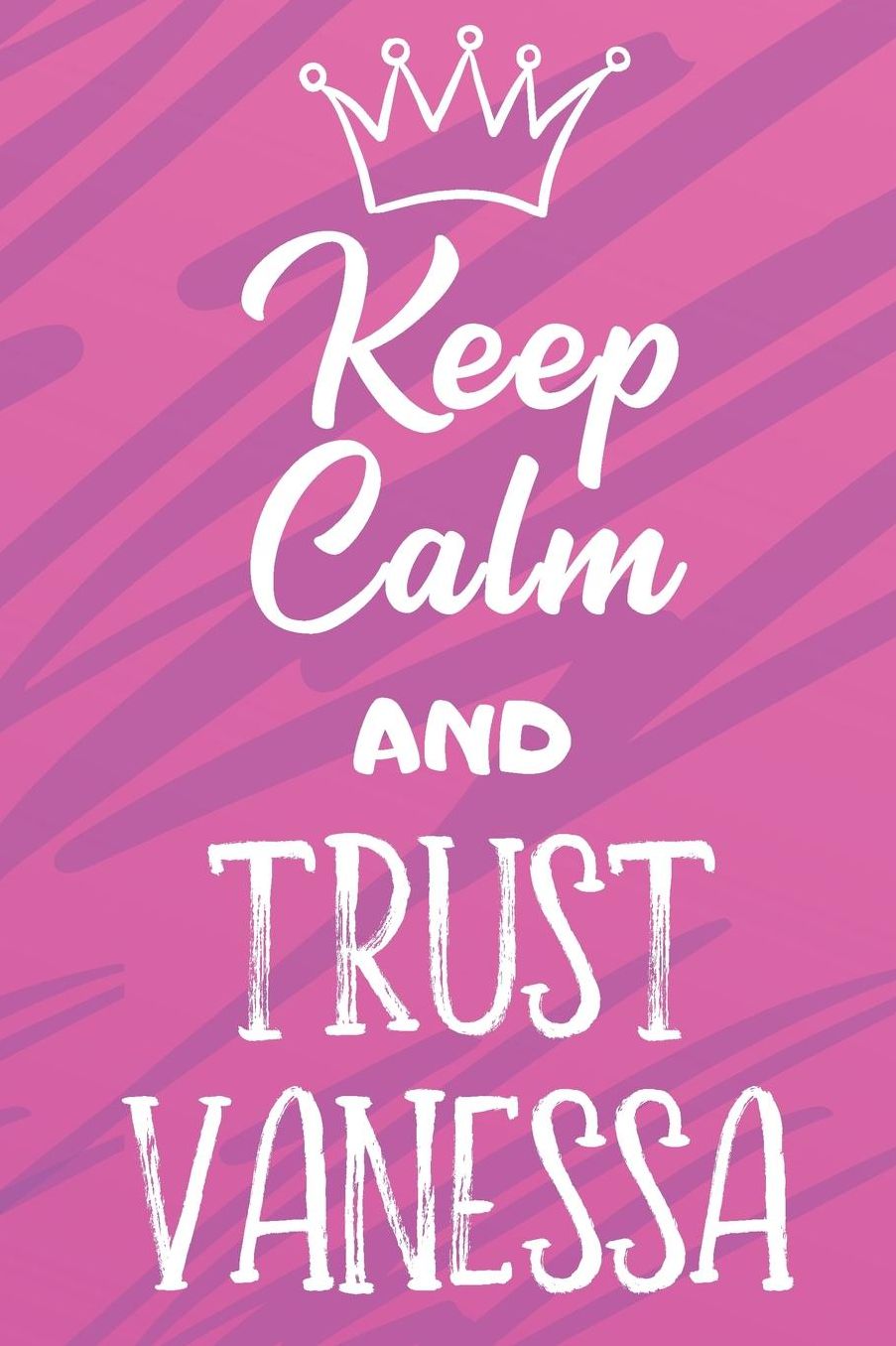 Keep Calm And Trust Vanessa: Funny Loving Friendship Appreciation Journal and Notebook for Friends Family Coworkers. Lined Paper Note Book.