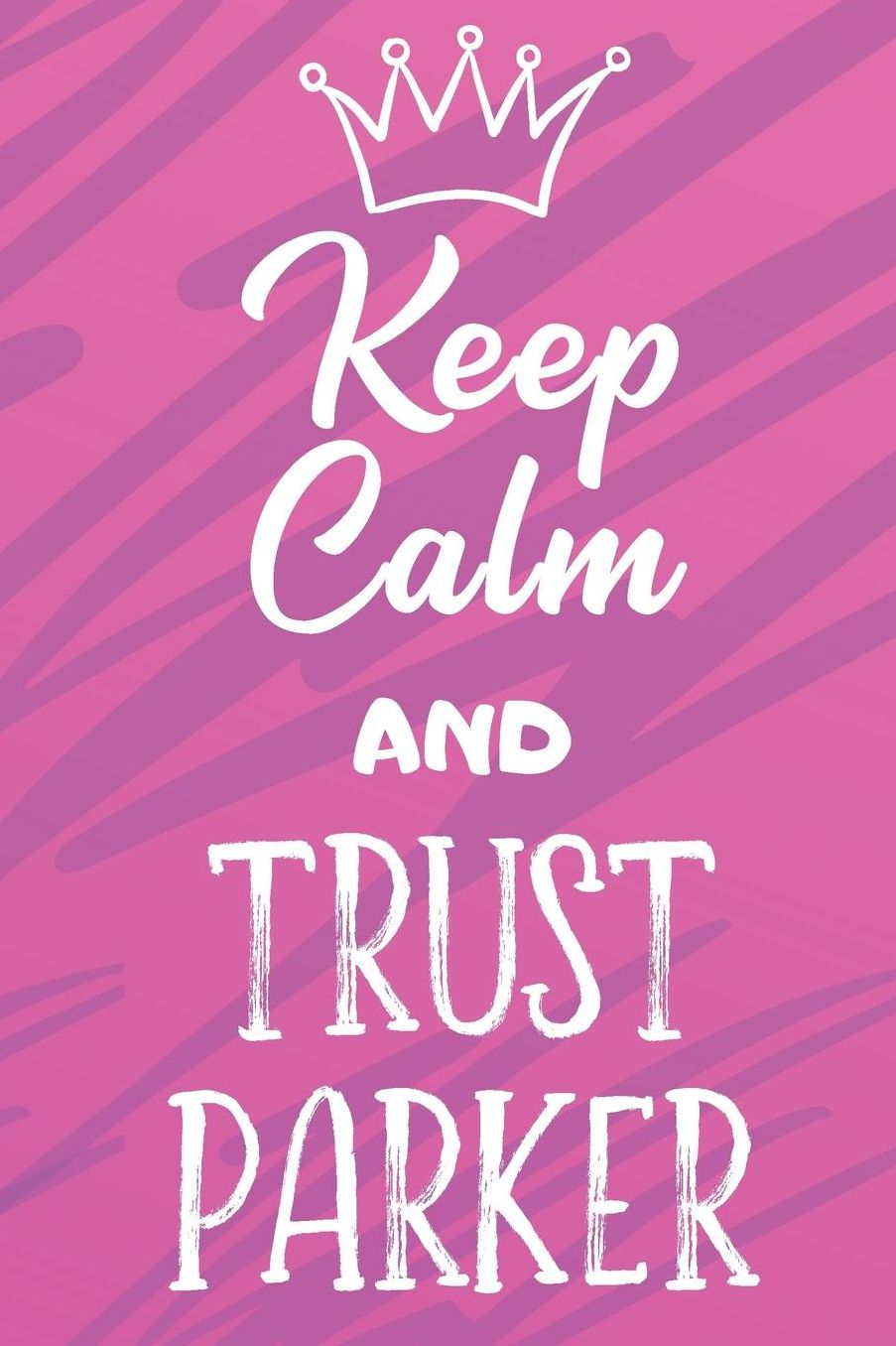 Keep Calm And Trust Parker: Funny Loving Friendship Appreciation Journal and Notebook for Friends Family Coworkers. Lined Paper Note Book.