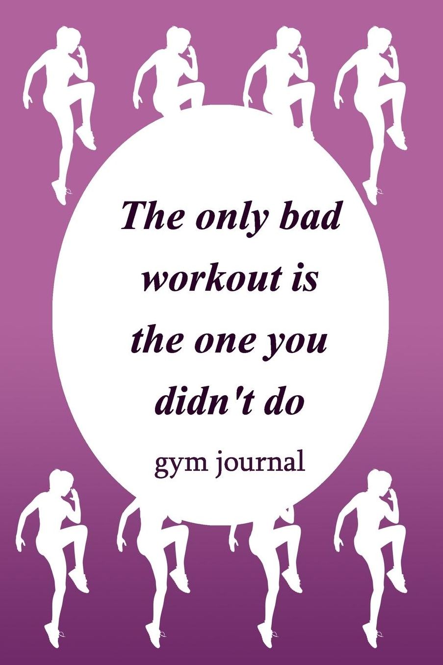 Gym Journal: The Only Bad Workout Is The One You Didn't Do