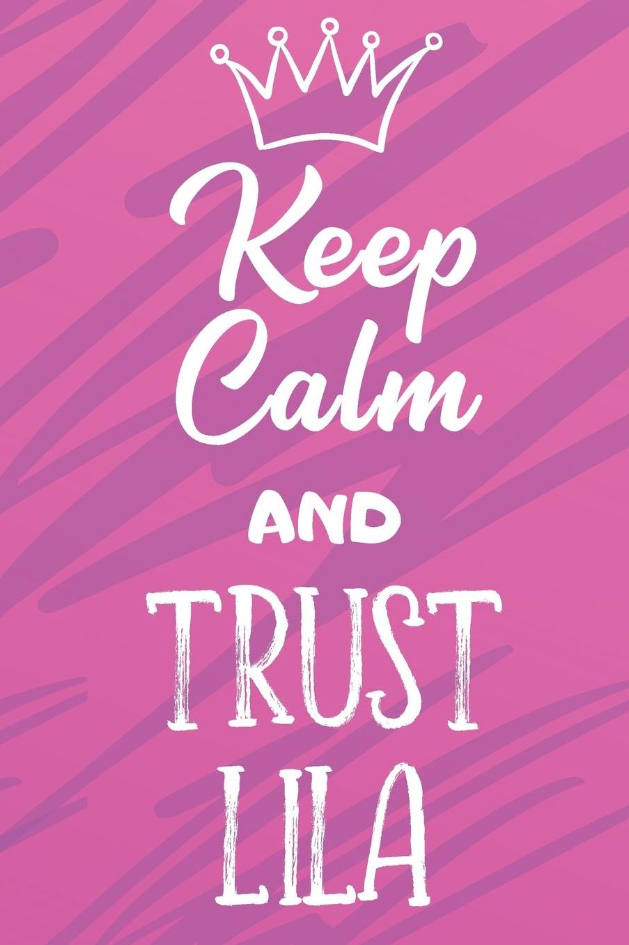 Keep Calm And Trust Lila: Funny Loving Friendship Appreciation Journal and Notebook for Friends Family Coworkers. Lined Paper Note Book.