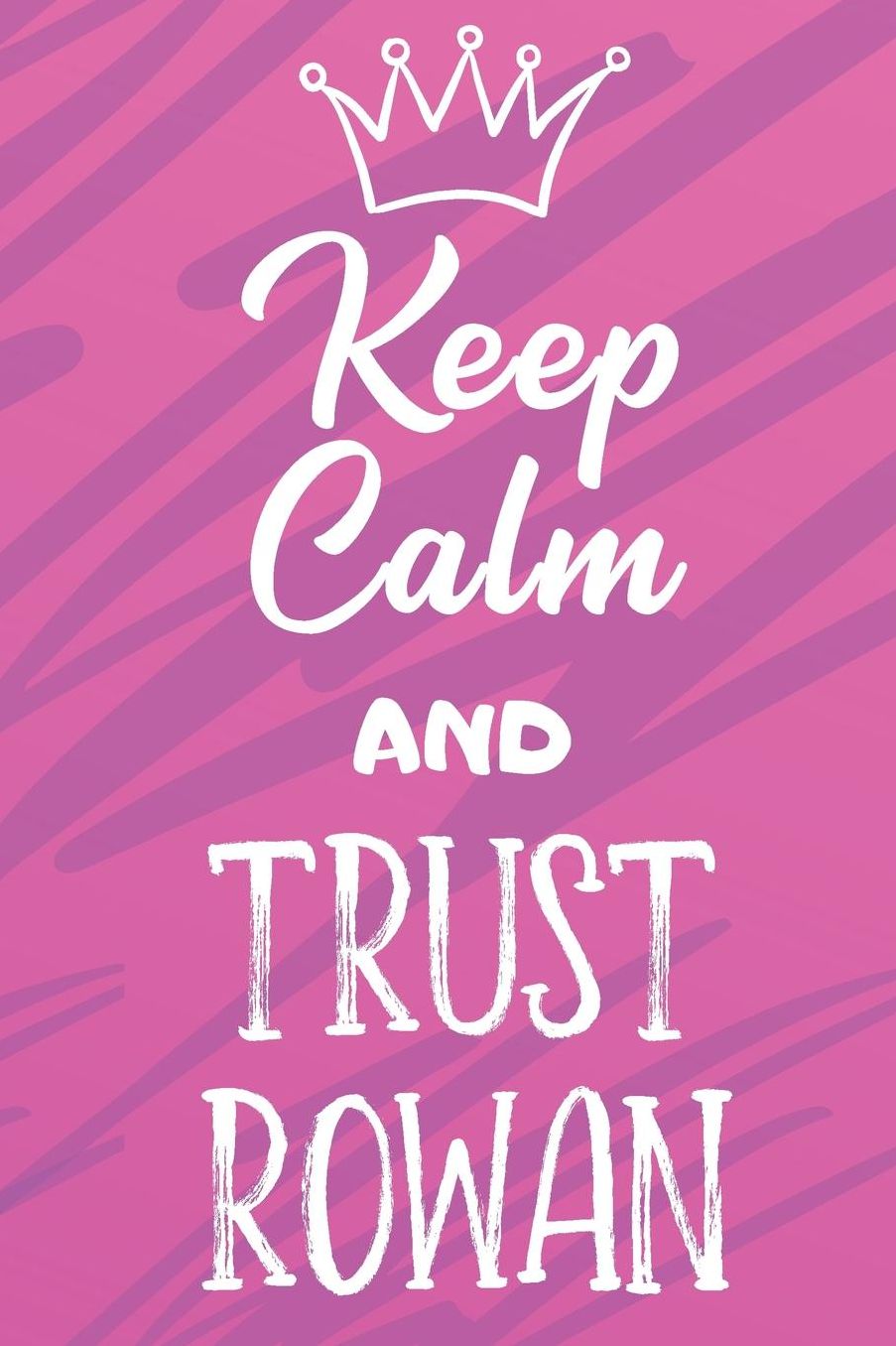 Keep Calm And Trust Rowan: Funny Loving Friendship Appreciation Journal and Notebook for Friends Family Coworkers. Lined Paper Note Book.