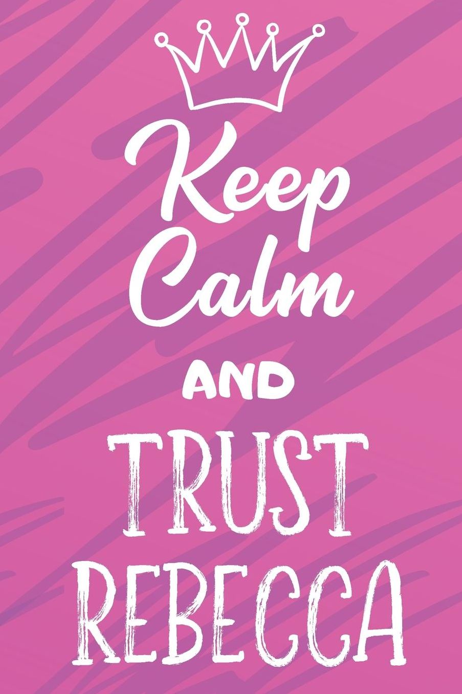 Keep Calm And Trust Rebecca: Funny Loving Friendship Appreciation Journal and Notebook for Friends Family Coworkers. Lined Paper Note Book.