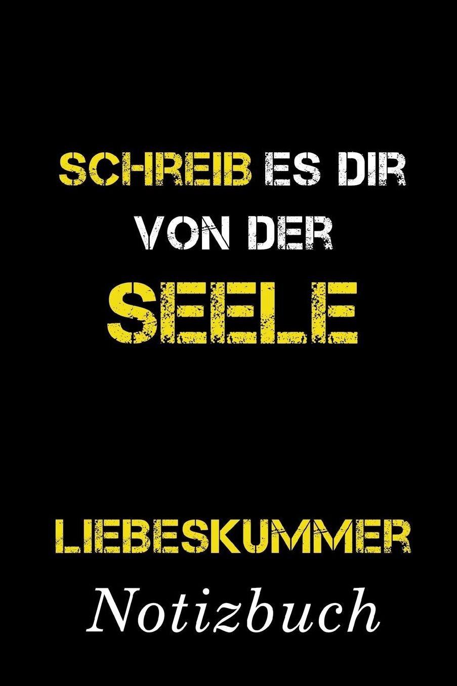 Schreib Es Dir Von Der Seele Liebeskummer Notizbuch: Fang an, mach den ersten Schritt. So bekommst du den Liebeskummer aus dem Kopf Notizbuch mit 110 linierten Seiten Format 6x9 DIN A5 Soft cover matt