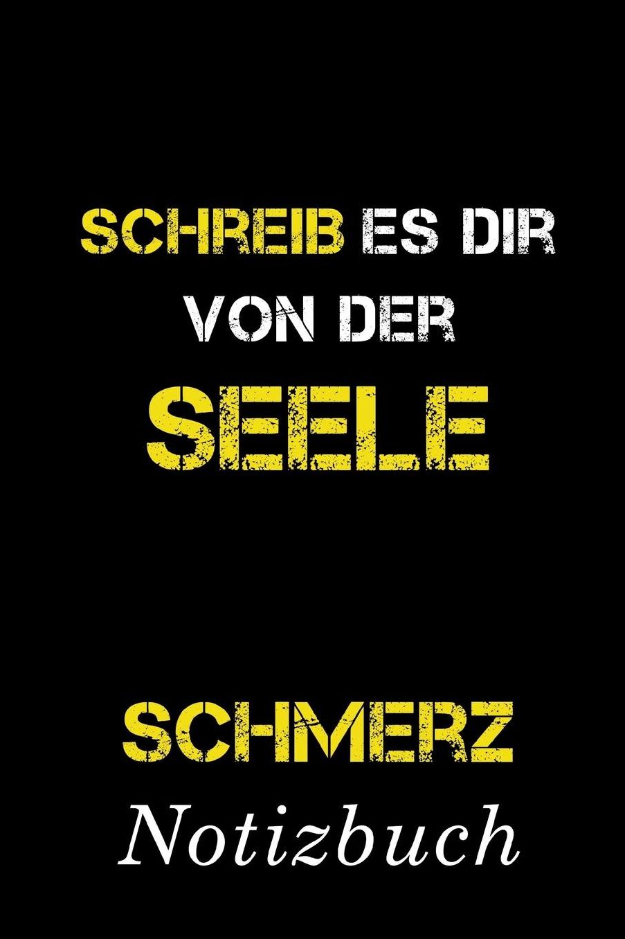 Schreib Es Dir Von Der Seele Schmerz Notizbuch: Fang an, mach den ersten Schritt. So bekommst du den Schmerz aus dem Kopf Notizbuch mit 110 linierten Seiten Format 6x9 DIN A5 Soft cover matt