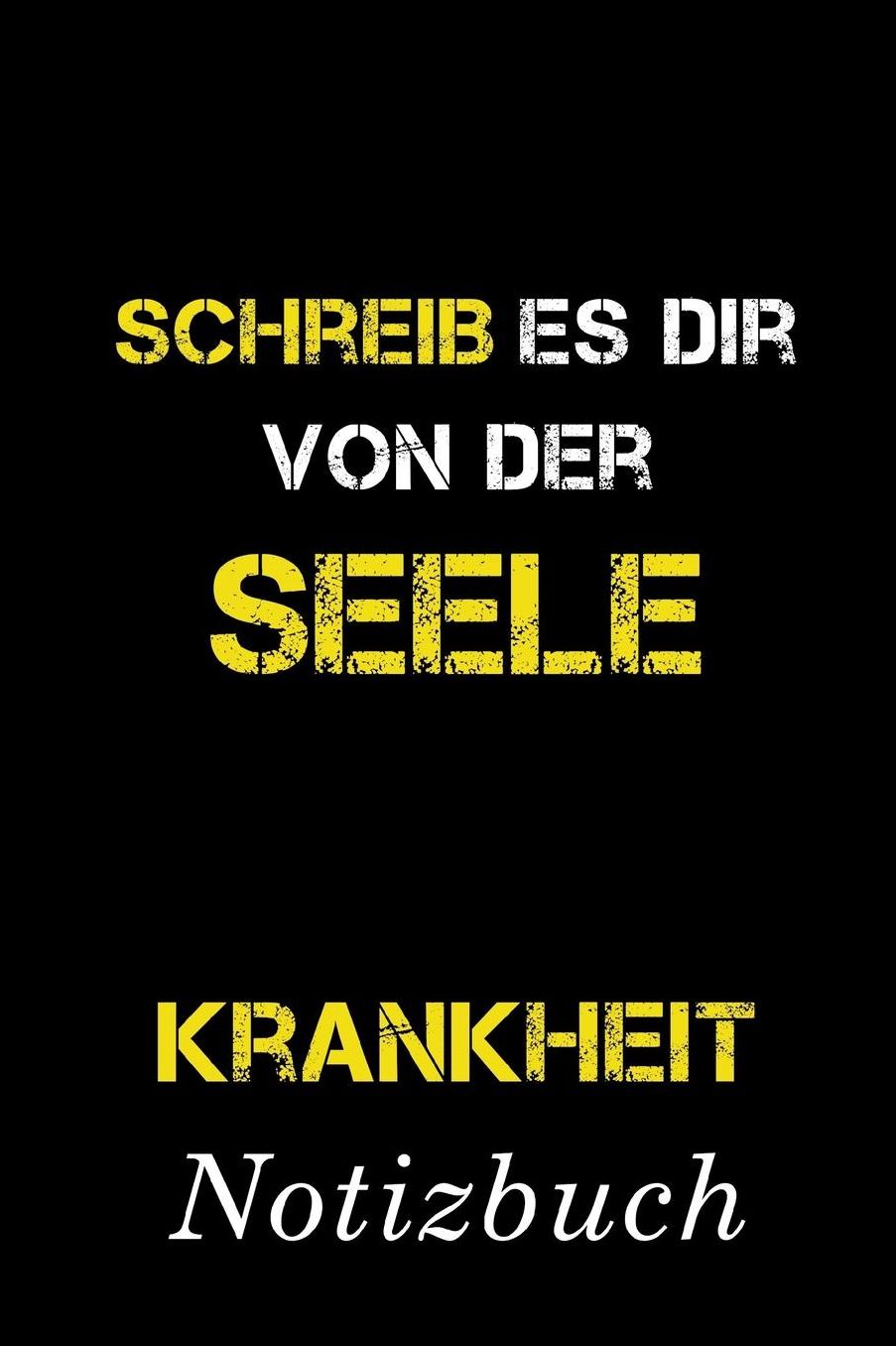 Schreib Es Dir Von Der Seele Krankheit Notizbuch: Fang an, mach den ersten Schritt. So bekommst du die Krankheit aus dem Kopf Notizbuch mit 110 linierten Seiten Format 6x9 DIN A5 Soft cover matt
