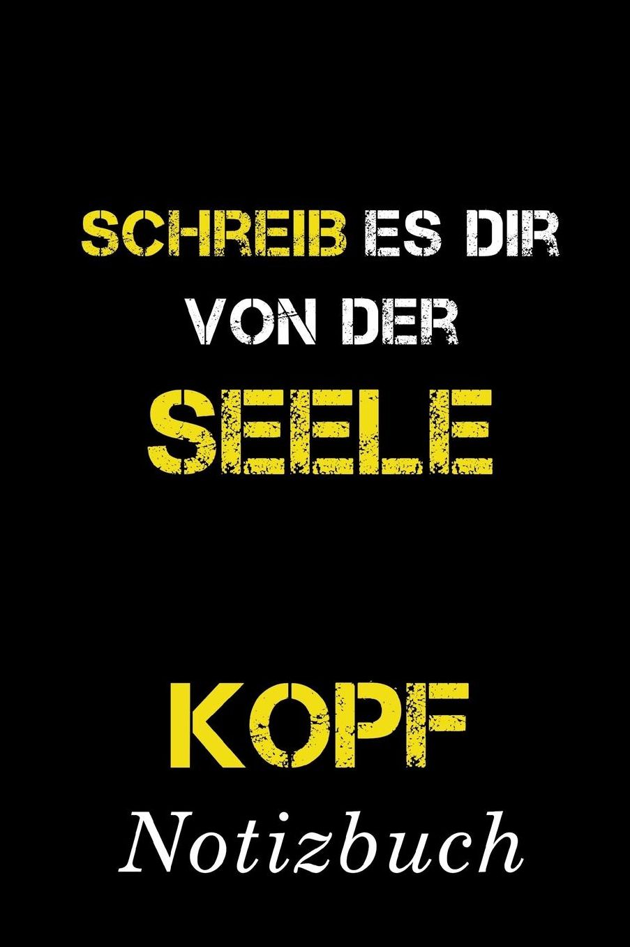 Schreib Es Dir Von Der Seele Kopf Notizbuch: Fang an, mach den ersten Schritt. So bekommst du den Kopf frei Notizbuch mit 110 linierten Seiten Format 6x9 DIN A5 Soft cover matt