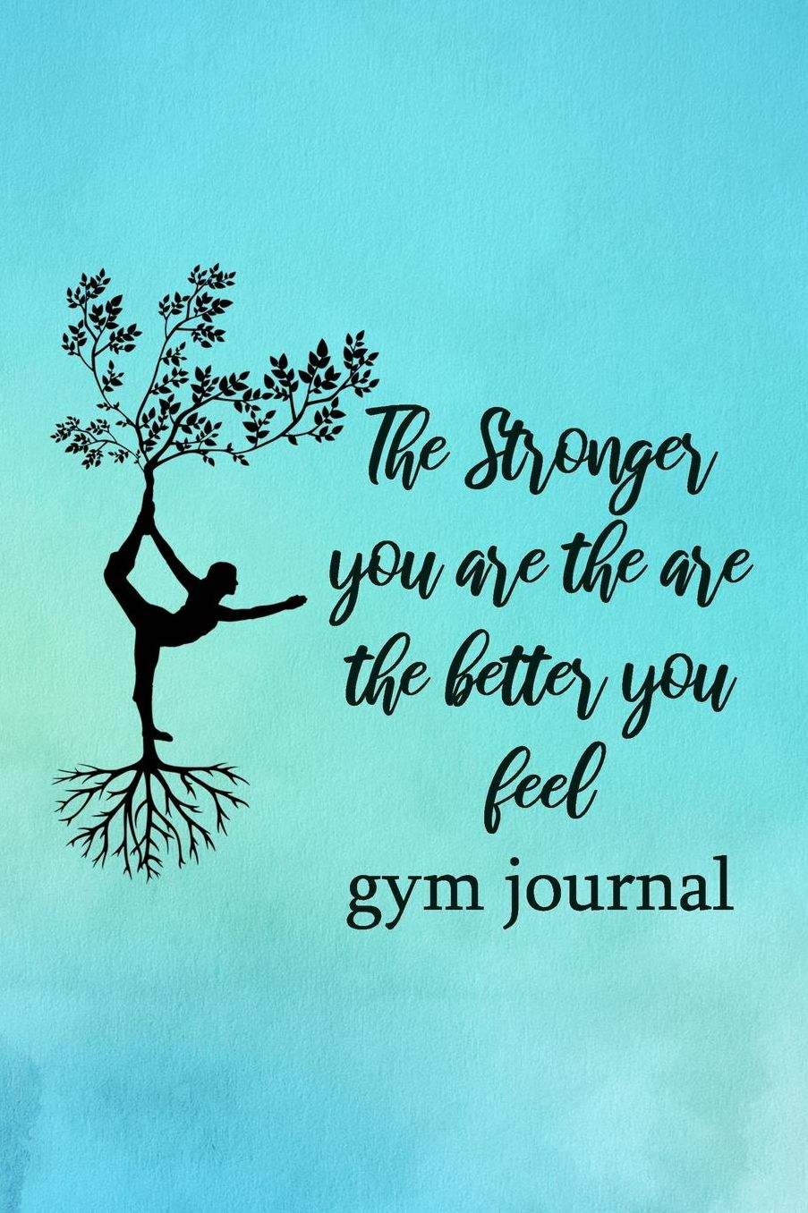 Gym Journal: The Stronger You Are The Are The Better You Feel