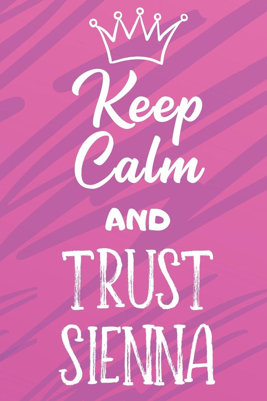 Keep Calm And Trust Sienna: Funny Loving Friendship Appreciation Journal and Notebook for Friends Family Coworkers. Lined Paper Note Book.