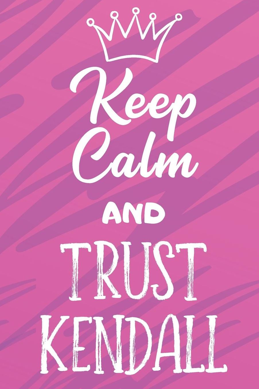 Keep Calm And Trust Kendall: Funny Loving Friendship Appreciation Journal and Notebook for Friends Family Coworkers. Lined Paper Note Book.