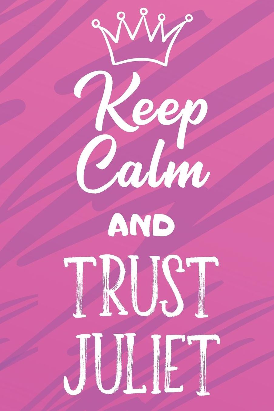 Keep Calm And Trust Juliet: Funny Loving Friendship Appreciation Journal and Notebook for Friends Family Coworkers. Lined Paper Note Book.