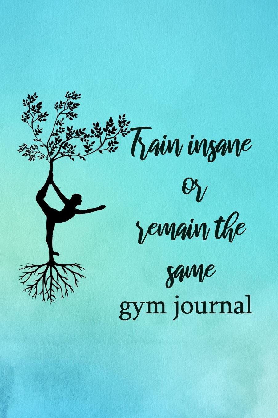 Gym Journal: Train Insane or Remain The Same