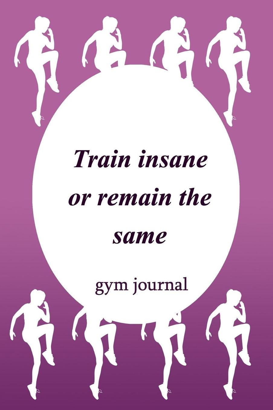 Gym Journal: Train Insane or Remain The Same