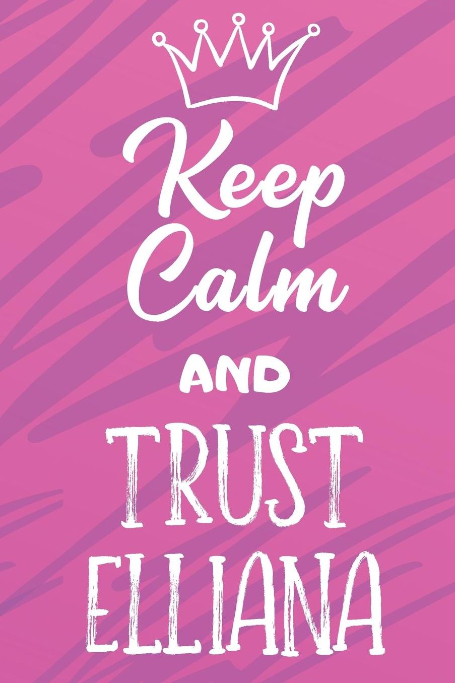 Keep Calm And Trust Elliana: Funny Loving Friendship Appreciation Journal and Notebook for Friends Family Coworkers. Lined Paper Note Book.