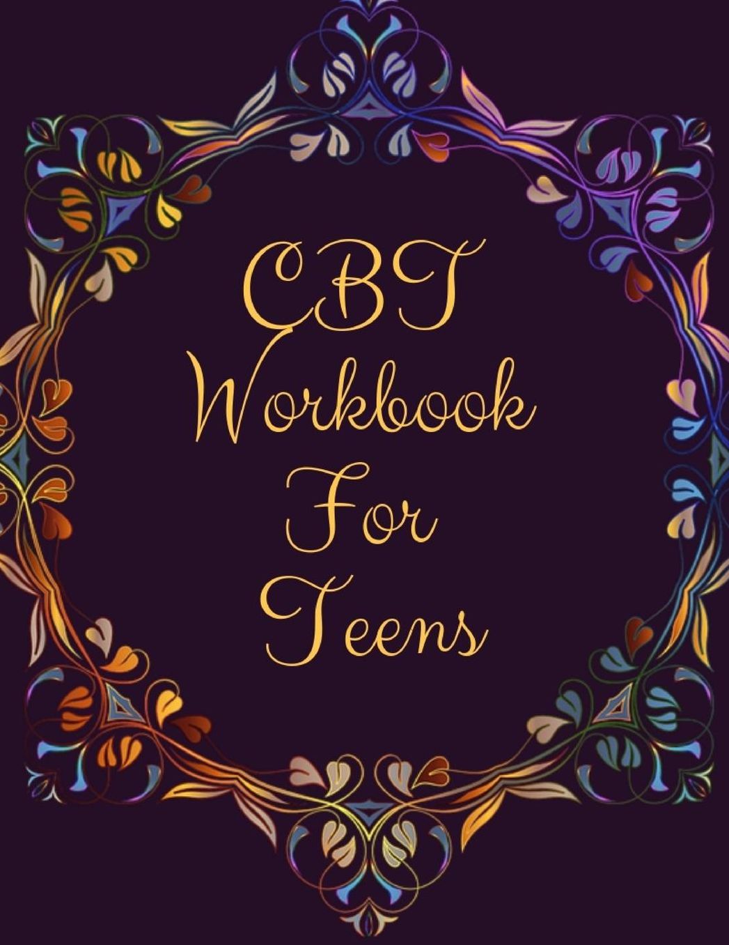 CBT Workbook For Teens: Ideal and Perfect Gift CBT Workbook For Teens Best gift for Kids, You, Parent, Wife, Husband, Boyfriend, Girlfriend Gift Workbook and Notebook Best Gift Ever