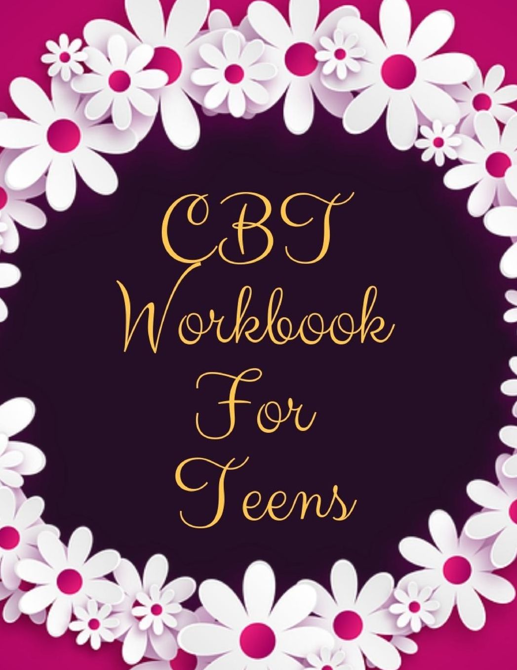 CBT Workbook For Teens: Ideal and Perfect Gift CBT Workbook For Teens Best gift for Kids, You, Parent, Wife, Husband, Boyfriend, Girlfriend Gift Workbook and Notebook Best Gift Ever