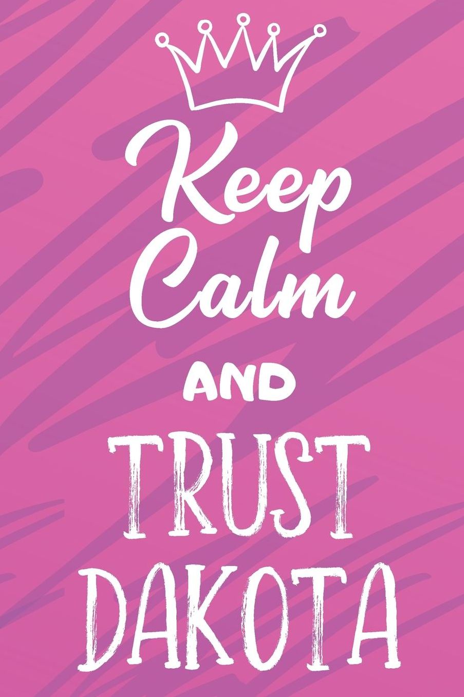 Keep Calm And Trust Dakota: Funny Loving Friendship Appreciation Journal and Notebook for Friends Family Coworkers. Lined Paper Note Book.
