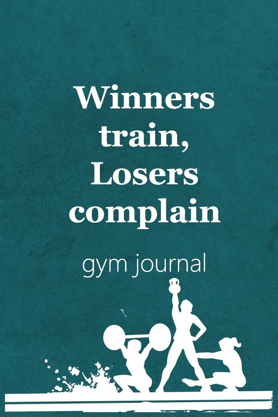 Gym Journal: Winners Train, Losers Complain