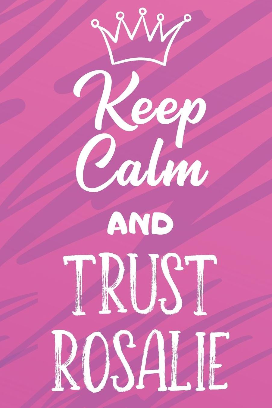 Keep Calm And Trust Rosalie: Funny Loving Friendship Appreciation Journal and Notebook for Friends Family Coworkers. Lined Paper Note Book.