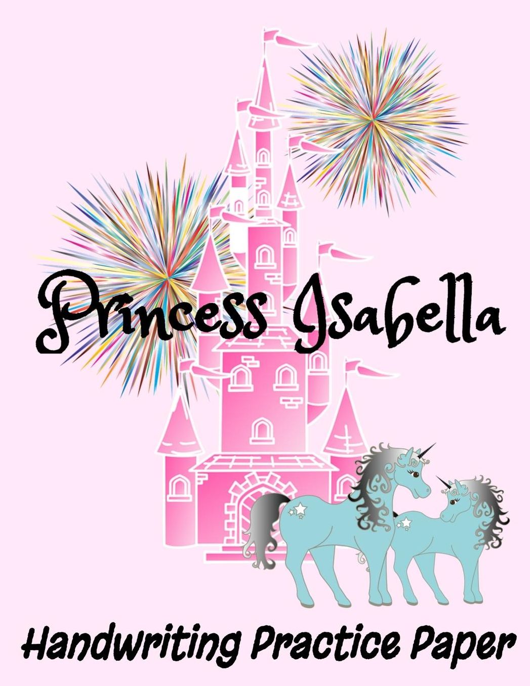 Princess Isabella Handwriting Practice Paper: 8.5 x 11 Isabella Personalized Custom Name Dotted Lined Sheets for Elementary K-3 Students (200 Pages)