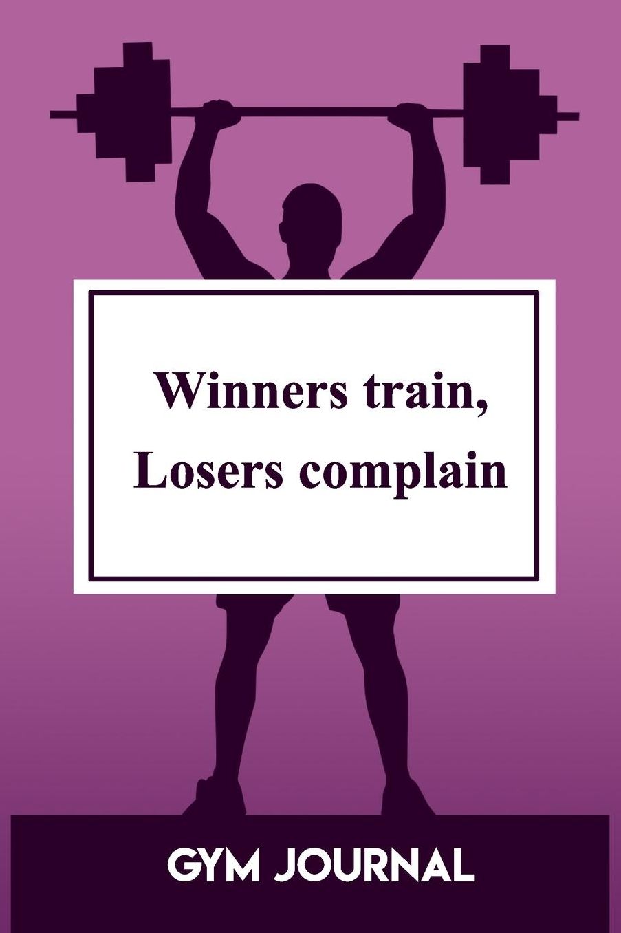 Gym Journal: Winners Train, Losers Complain