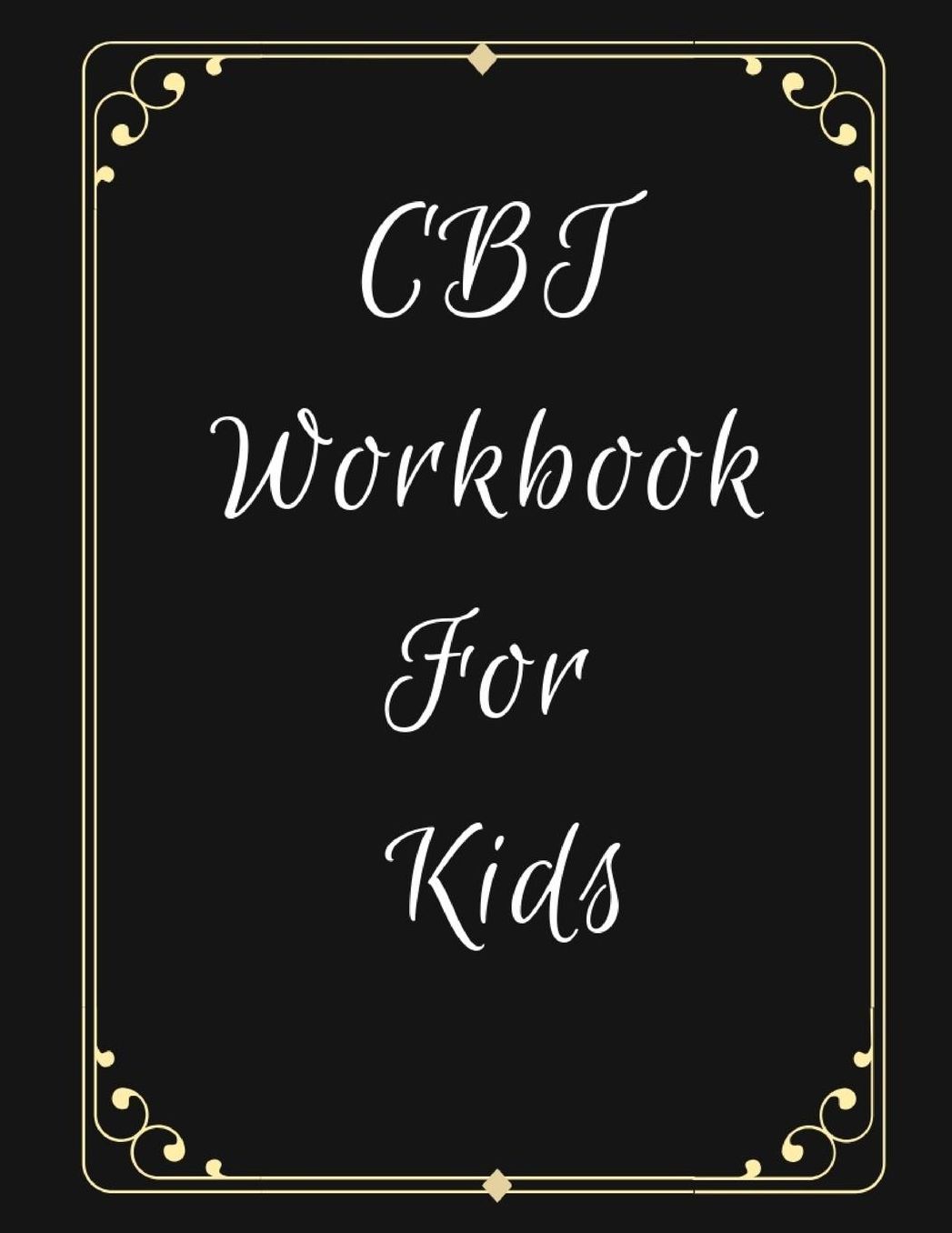 CBT Workbook For Teens and Kids: Ideal and Perfect Gift CBT Workbook For Teens and Kids Best gift for Kids, You, Parent, Wife, Husband, Boyfriend, Girlfriend Gift Workbook and Notebook Best Gift Ever
