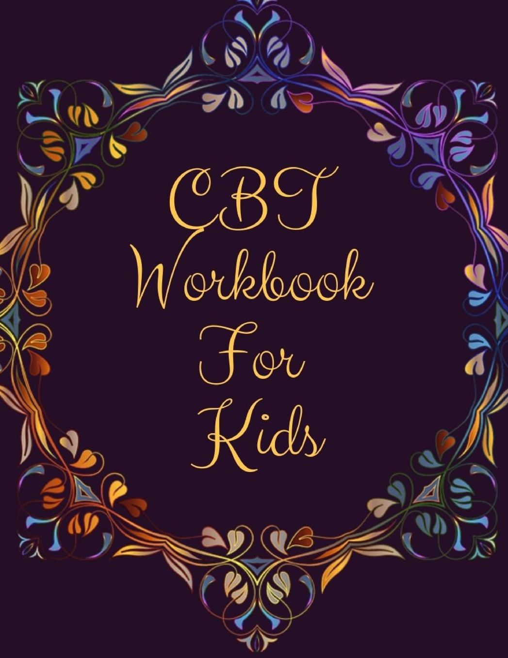 CBT Workbook For Teens and Kids: Ideal and Perfect Gift CBT Workbook For Teens and Kids Best gift for Kids, You, Parent, Wife, Husband, Boyfriend, Girlfriend Gift Workbook and Notebook Best Gift Ever
