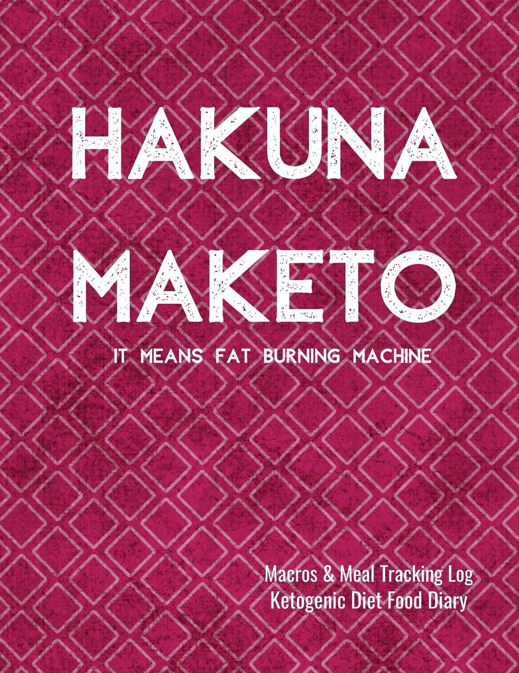 Hakuna Maketo Macros and Meal Tracking Log Ketogenic Diet Food Diary: 200 Page Women Journal to Help Reach Your Body Goals