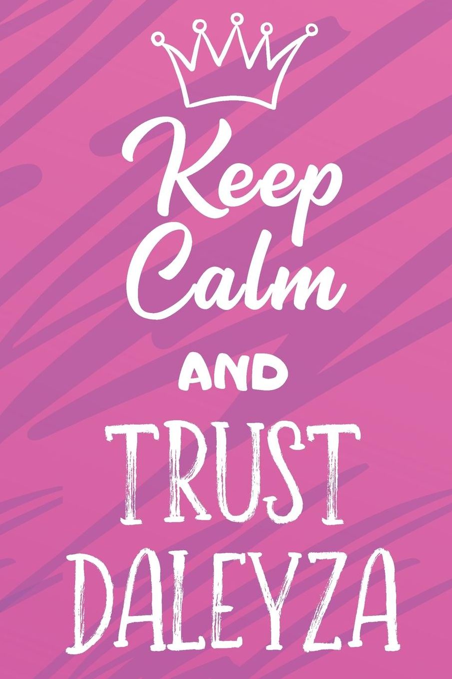 Keep Calm And Trust Daleyza: Funny Loving Friendship Appreciation Journal and Notebook for Friends Family Coworkers. Lined Paper Note Book.