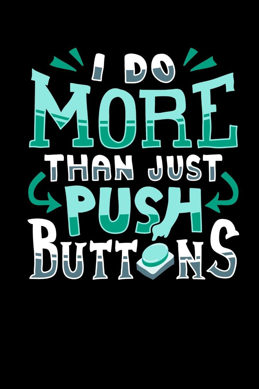 I Do More Than Just Push Buttons: 120 Pages I 6x9 I Music Sheet I Funny Computer Machinist Controlled Cutter Gifts