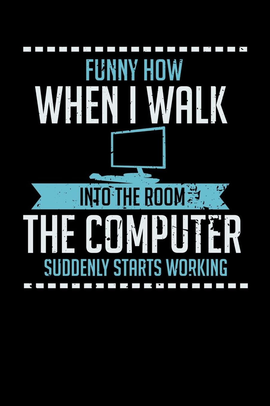 Funny How When I Walk Into The Room The Computer Suddenly Starts Working: 120 Pages I 6x9 I Music Sheet I Funny Computer And Tech Gadget Gifts