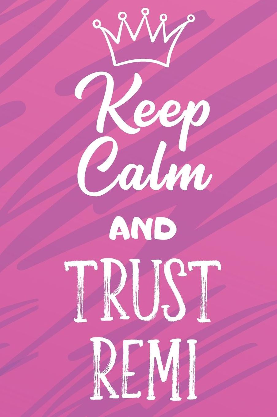Keep Calm And Trust Remi: Funny Loving Friendship Appreciation Journal and Notebook for Friends Family Coworkers. Lined Paper Note Book.