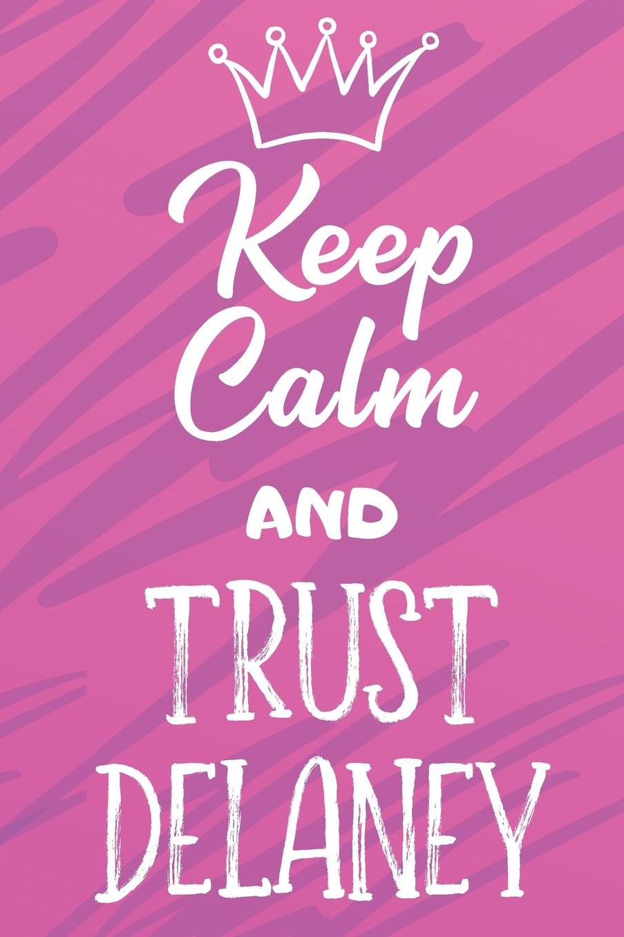 Keep Calm And Trust Delaney: Funny Loving Friendship Appreciation Journal and Notebook for Friends Family Coworkers. Lined Paper Note Book.