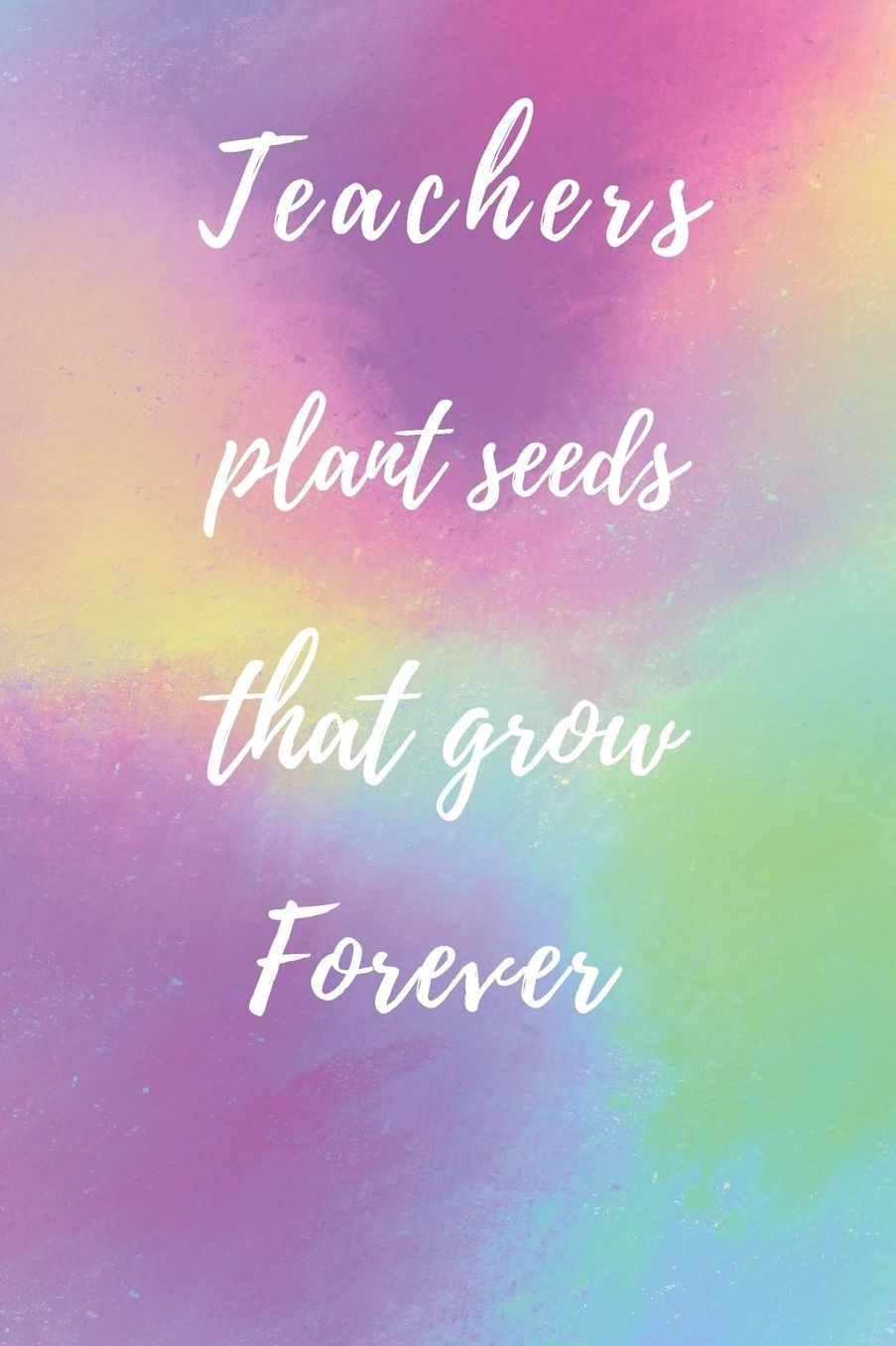 Teachers Plant Seeds That Grow Forever: Teachers Wonderfull Gift Journal blank Lined 6 x 9 110 Pages Cream Paper Notebook, Dairy