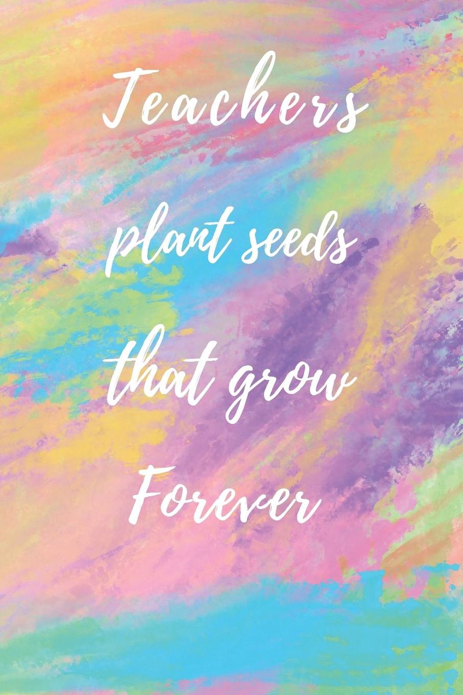 Teachers Plant Seeds That Grow Forever: Teachers Wonderfull Gift Journal blank Lined 6 x 9 110 Pages Cream Paper Notebook, Dairy