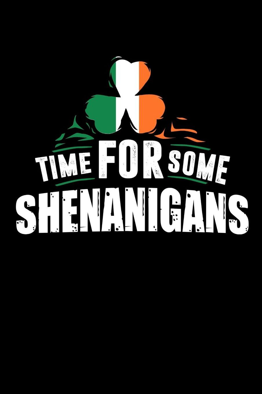 Time For Some Shenanigans: 120 Pages I 6x9 I Music Sheet I Funny Irish, Leprechauns, Shamrock & Gold Pot Gift