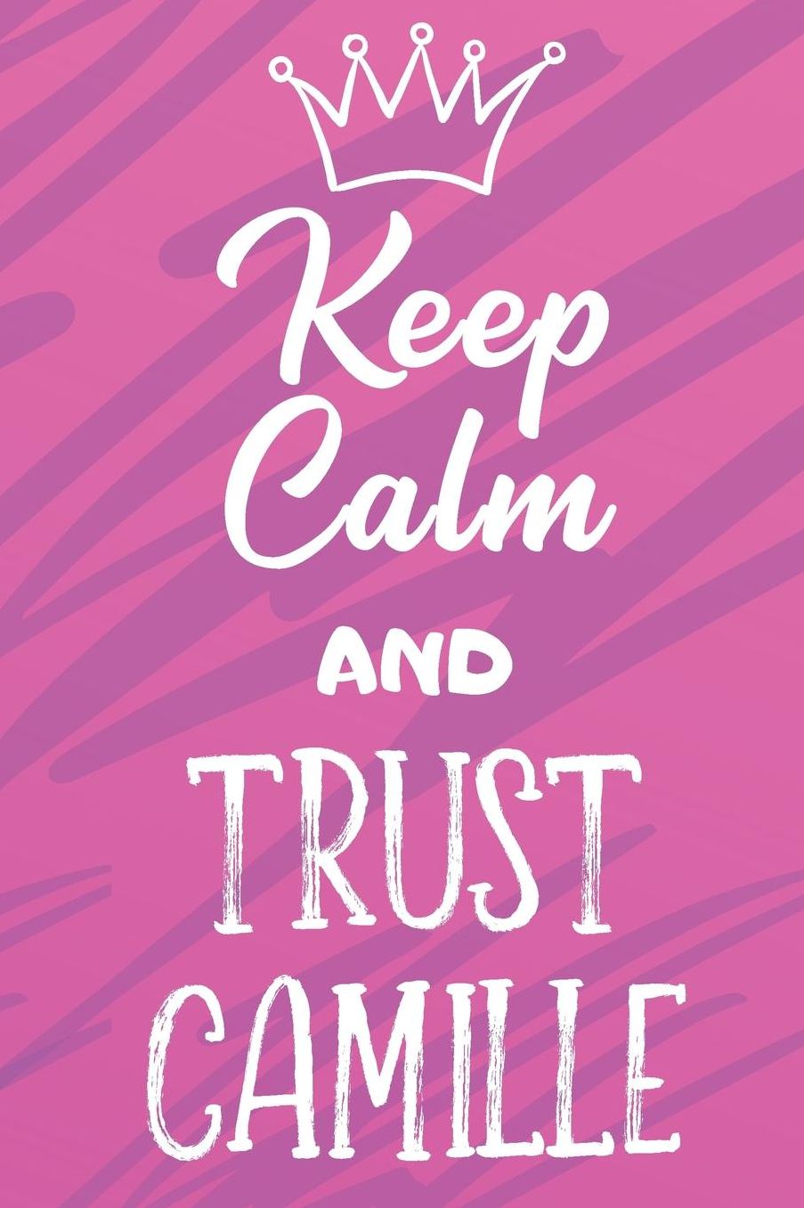 Keep Calm And Trust Camille: Funny Loving Friendship Appreciation Journal and Notebook for Friends Family Coworkers. Lined Paper Note Book.
