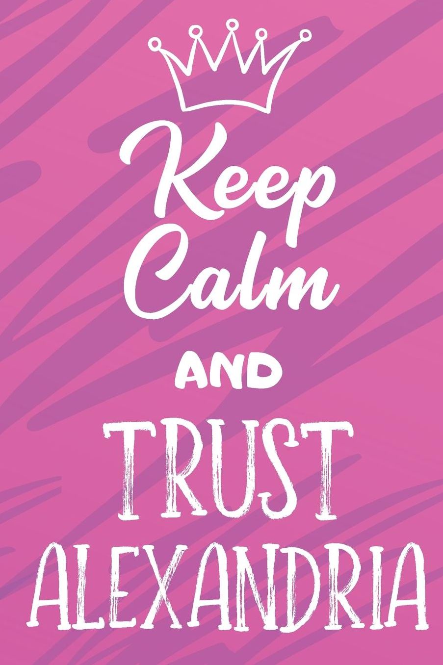 Keep Calm And Trust Alexandria: Funny Loving Friendship Appreciation Journal and Notebook for Friends Family Coworkers. Lined Paper Note Book.