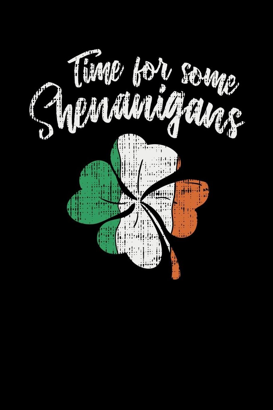 Time For Some Shenanigans: 120 Pages I 6x9 I Music Sheet I Funny Irish, Leprechauns, Shamrock & Gold Pot Gift