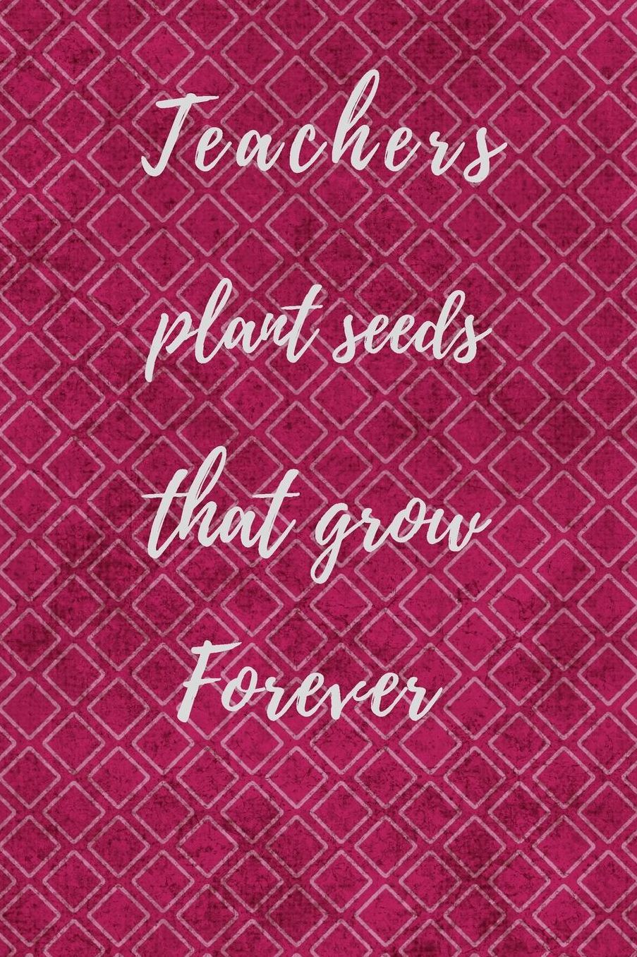Teachers Plant Seeds That Grow Forever: Teachers Wonderfull Gift Journal blank Lined 6 x 9 110 Pages Cream Paper Notebook, Dairy