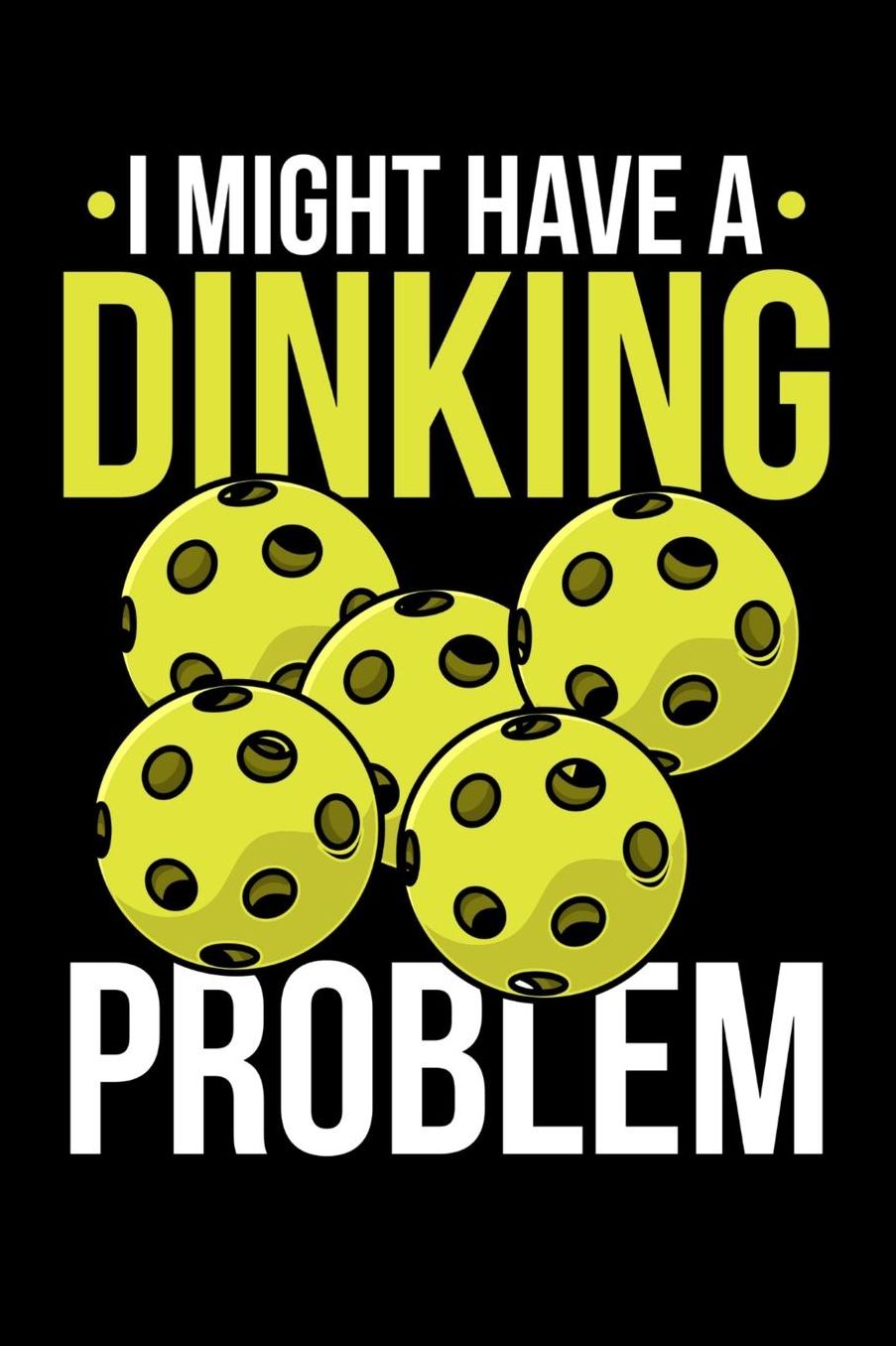 I Might Have A Dinking Problem: 120 Pages I 6x9 I Music Sheet I Funny Pickleball Gifts for Sport Enthusiasts