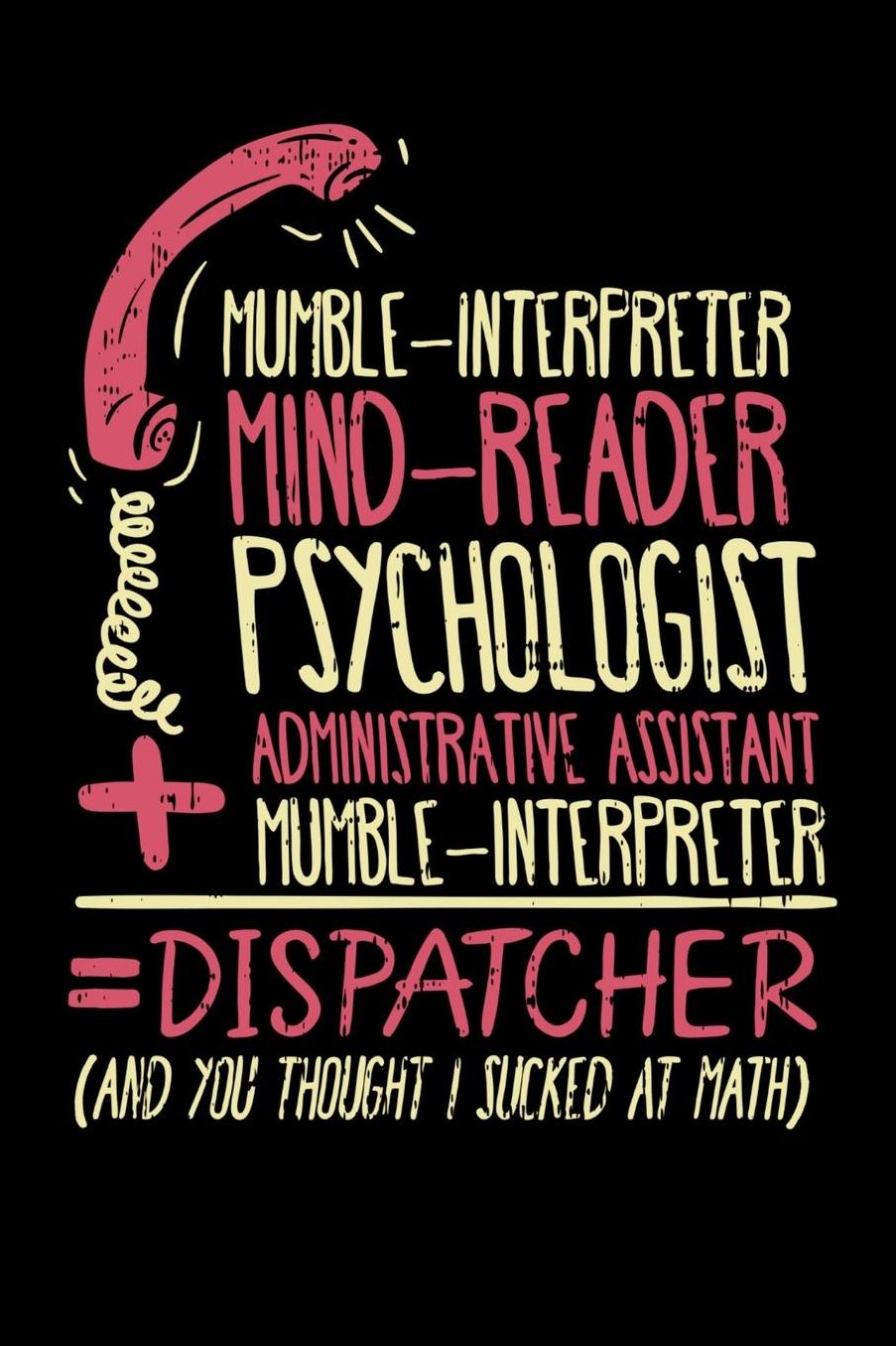 Mumble-Interpreter Mind-Reader Psychologist Administrative Assistant Mumble-Interpreter = Dispatcher An You Thought I Sucked At Math: 120 Pages I 6x9 I Music Sheet I Funny Emergency Call, First Aid & Police Gifts