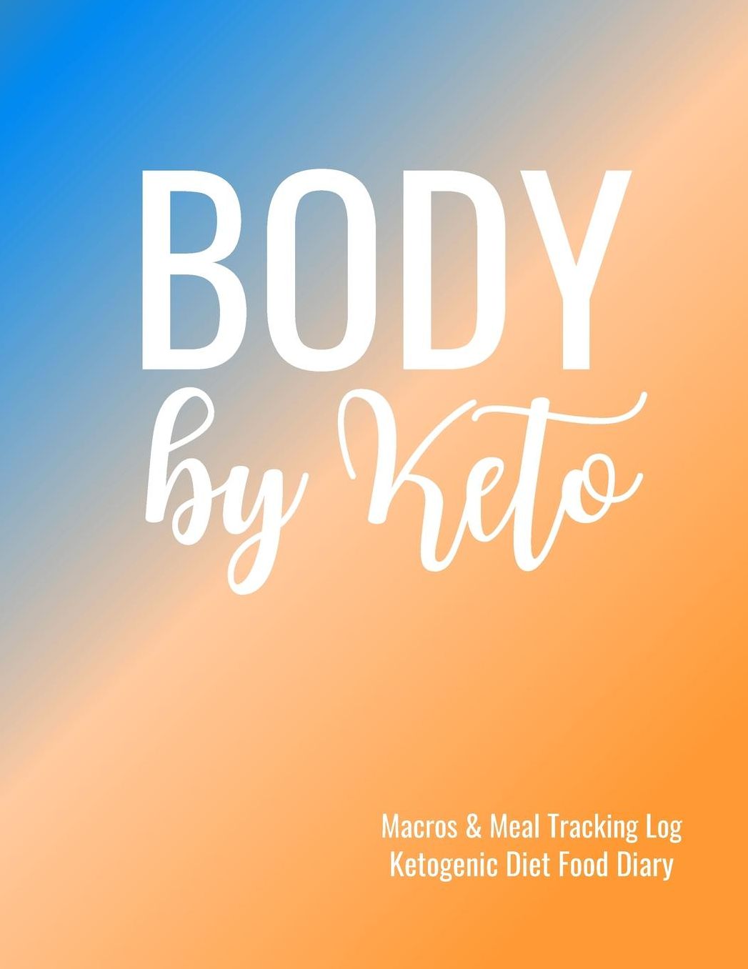 Body by Keto Macros and Meal Tracking Log Ketogenic Diet Food Diary: 200 Page Men's Journal to Help Reach Your Body Goals