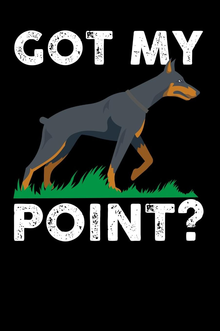 Got My Point: 120 Pages I 6x9 I Music Sheet I Funny Doberman Pinscher Dog Gifts