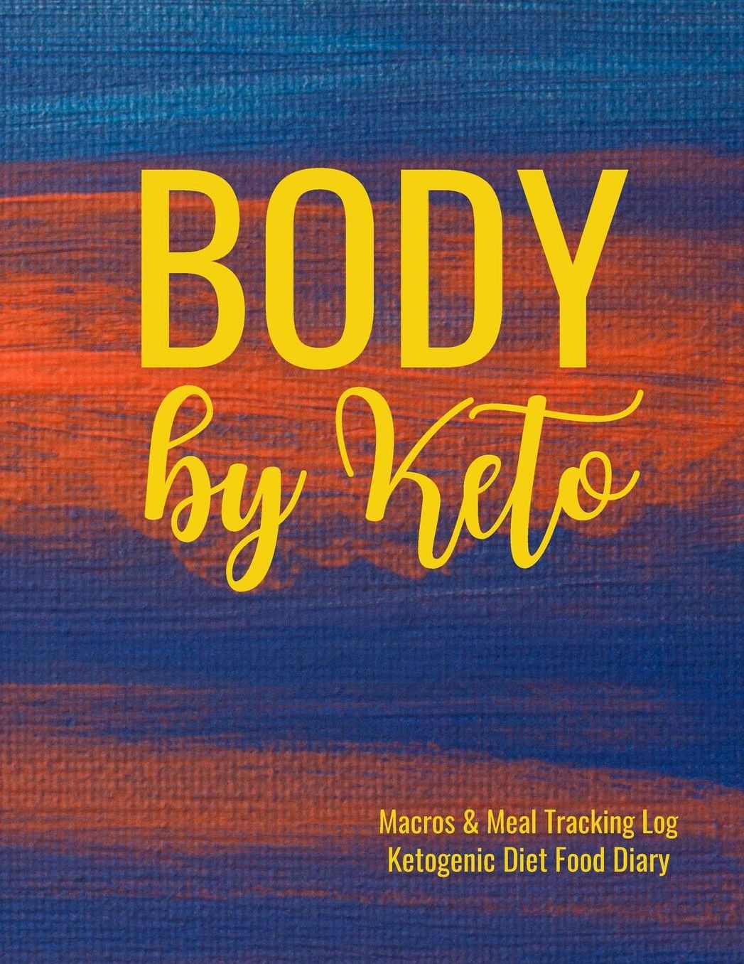 Body by Keto Macros and Meal Tracking Log Ketogenic Diet Food Diary: 200 Page Women's Journal to Help Reach Your Body Goals