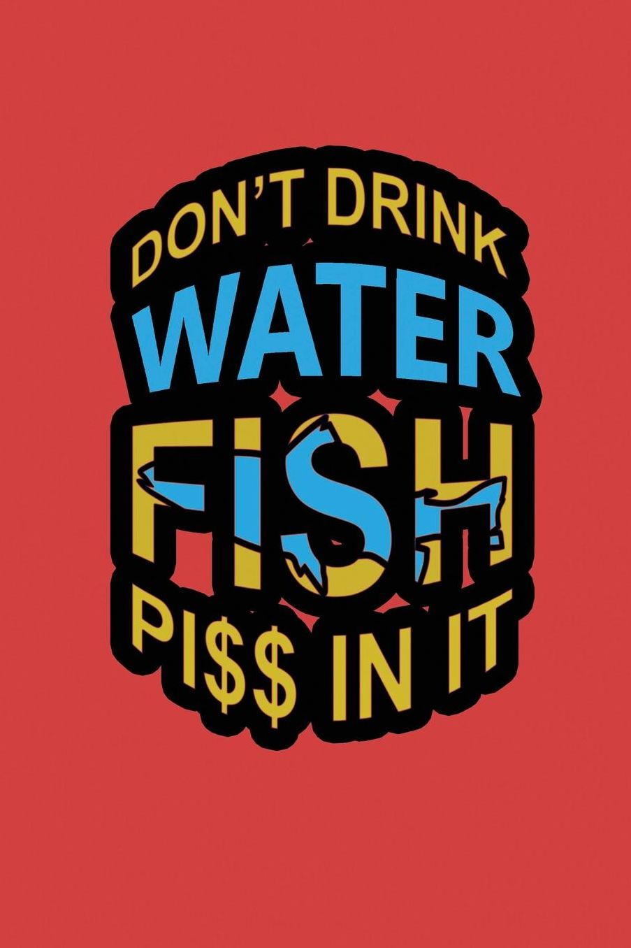 Don't Drink Water Fish Piss In It: Fishing Log Recording Catches