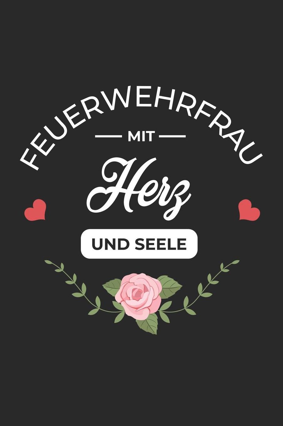 Feuerwehrfrau Mit Herz Und Seele: A5 Liniertes - Notebook - Notizbuch - Taschenbuch - Journal - Tagebuch - Ein lustiges Geschenk fï¿½r Freunde oder die Familie und die beste Feuerwehrfrau der Welt