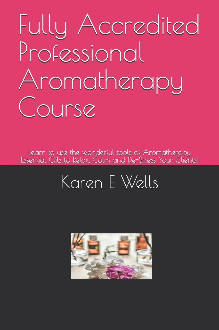 Fully Accredited Professional Aromatherapy Course: Learn to use the wonderful tools of Aromatherapy Essential Oils to Relax, Calm and De-Stress Your Clients!