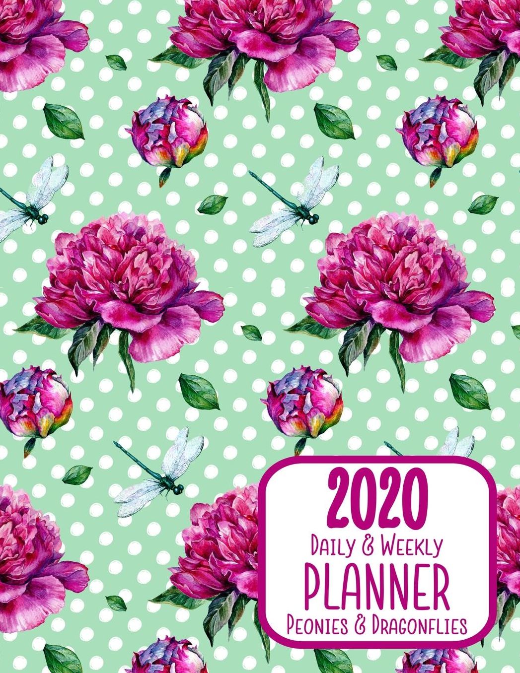 2020 Daily & Weekly Planner Peonies & Dragonflies: 8.5 x 11 Agenda Planning Notebook: Daily, Weekly & Monthly